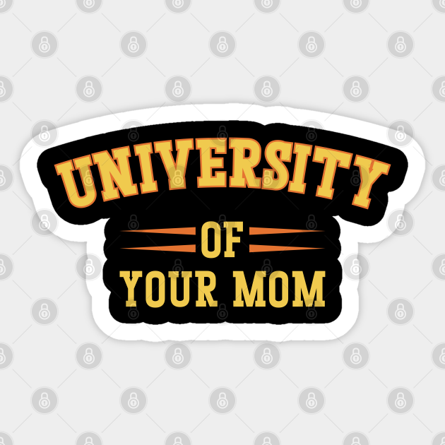 University Of Your Mom University Of Your Mom Sticker TeePublic